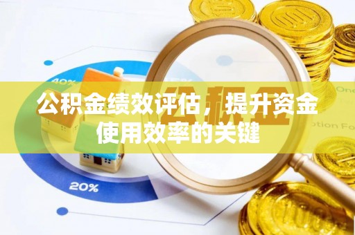 珙县公积金绩效评估，提升资金使用效率的关键