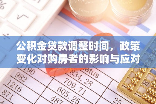 珙县公积金贷款调整时间，政策变化对购房者的影响与应对策略