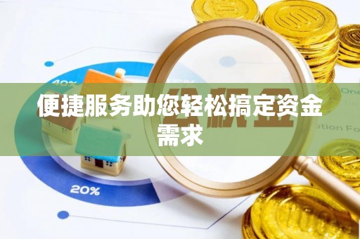 珙县便捷服务助您轻松搞定资金需求