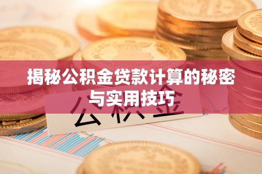 珙县揭秘公积金贷款计算的秘密与实用技巧