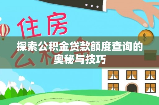 珙县探索公积金贷款额度查询的奥秘与技巧