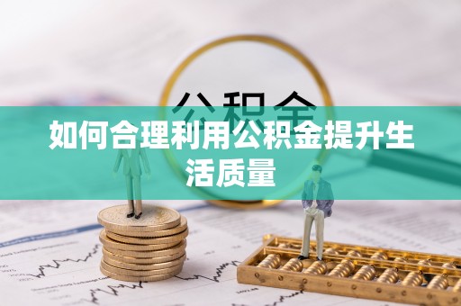珙县如何合理利用公积金提升生活质量